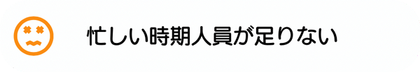 忙しい時期人員が足りない